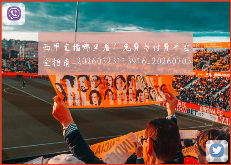 西甲直播哪里看？免费与付费平台全指南_20260523113916_20260703181910