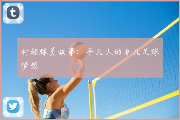 村超球员故事：平凡人的非凡足球梦想