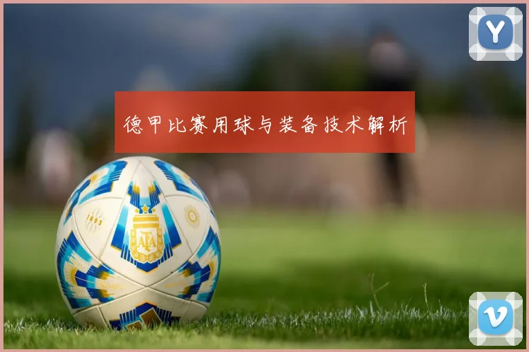 德甲比赛用球与装备技术解析