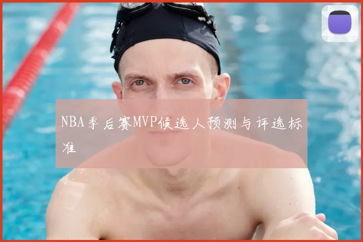 NBA季后赛MVP候选人预测与评选标准