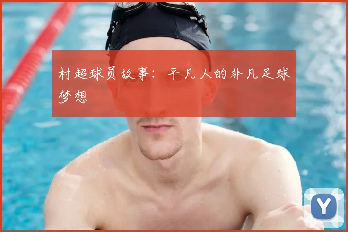 村超球员故事：平凡人的非凡足球梦想