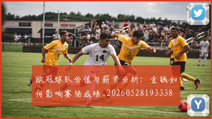 欧冠球队价值与薪资分析:金钱如何影响赛场成绩_20260528193338